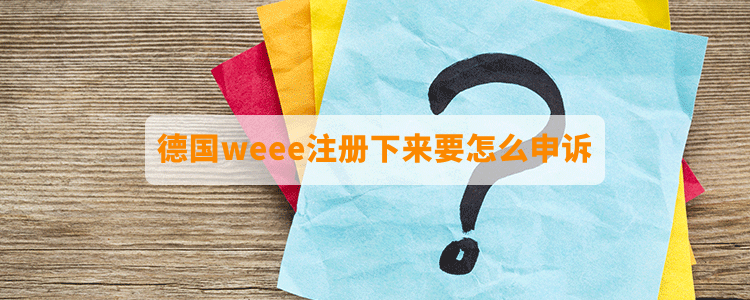 德國weee注冊下來要怎么申訴